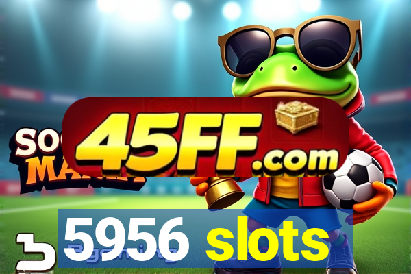 5956 slots